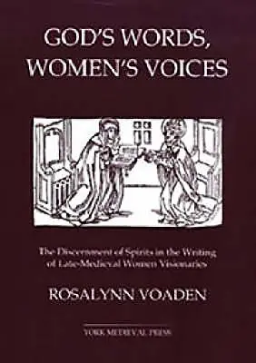 Cuvintele lui Dumnezeu, vocile femeilor: Discernământul spiritelor în scrierile femeilor vizionare din Evul Mediu târziu - God's Words, Women's Voices: The Discernment of Spirits in the Writing of Late-Medieval Women Visionaries