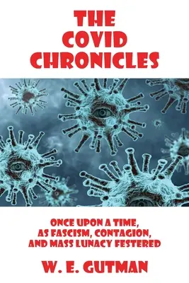 Cronicile COVID: A fost odată ca niciodată, când fascismul, contagiunea și nebunia în masă au înflorit - The COVID Chronicles: Once Upon A Time, As Fascism, Contagion, and Mass Lunacy Festered