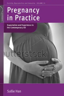 Sarcina în practică: Așteptare și experiență în Statele Unite contemporane de Sallie Han - Pregnancy in Practice: Expectation and Experience in the Contemporary Us. by Sallie Han