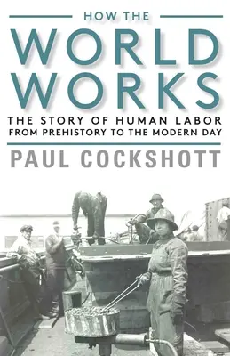 Cum funcționează lumea: Povestea muncii umane din preistorie până în zilele noastre - How the World Works: The Story of Human Labor from Prehistory to the Modern Day