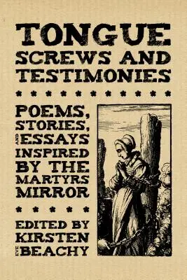 Șuruburi de limbă și mărturii: Poezii, povestiri și eseuri inspirate de oglinda martirilor - Tongue Screws and Testimonies: Poems, Stories, and Essays Inspired by the Martyrs Mirror