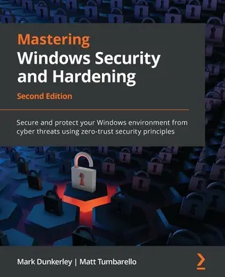 Mastering Windows Security and Hardening - Ediția a doua: Securizați și protejați-vă mediul Windows de amenințările cibernetice folosind pr de securitate zero-trust - Mastering Windows Security and Hardening - Second Edition: Secure and protect your Windows environment from cyber threats using zero-trust security pr