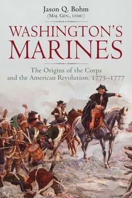 Pușcașii marini ai lui Washington: Originile Corpului și Revoluția Americană, 1775-1777 - Washington's Marines: The Origins of the Corps and the American Revolution, 1775-1777