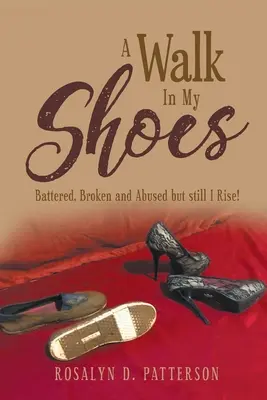 O plimbare în pantofii mei: Bătut, rupt și abuzat, dar totuși mă ridic! - A Walk In My Shoes: Battered, Broken and Abused but still I Rise!