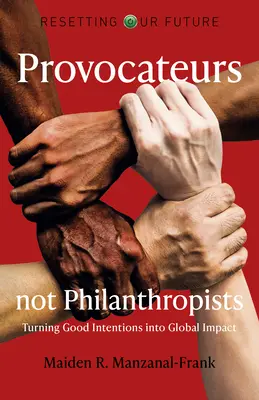 Resetarea viitorului nostru: Provocatori, nu filantropi: Transformarea bunelor intenții în impact global - Resetting Our Future: Provocateurs Not Philanthropists: Turning Good Intentions Into Global Impact
