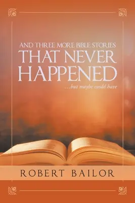 Și încă trei povești biblice care nu s-au întâmplat niciodată... dar poate că s-ar fi putut întâmpla - And Three More Bible Stories That Never Happened...But Maybe Could Have