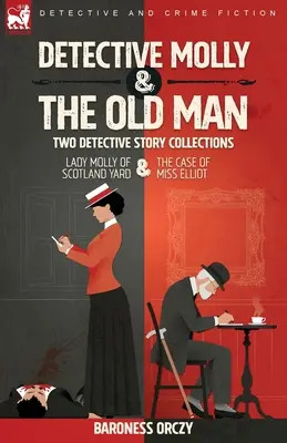 Detective Molly & the Old Man-Două colecții de povestiri polițiste: Lady Molly of Scotland Yard & The Case of Miss Elliott - Detective Molly & the Old Man-Two Detective Story Collections: Lady Molly of Scotland Yard & The Case of Miss Elliott
