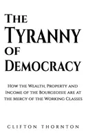 Tirania democrației - Cum bogăția, proprietatea și veniturile burgheziei sunt la mila clasei muncitoare - Tyranny of Democracy - How the Wealth, Property and Income of the Bourgeoisie are at the Mercy of the Working Classes