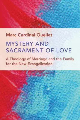 Misterul și sacramentul iubirii: O teologie a căsătoriei și a familiei pentru noua evanghelizare - Mystery and Sacrament of Love: A Theology of Marriage and the Family for the New Evangelization