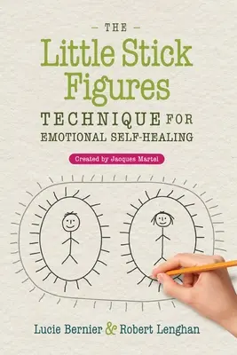 Tehnica Little Stick Figures pentru autovindecarea emoțională: Creată de Jacques Martel - The Little Stick Figures Technique for Emotional Self-Healing: Created by Jacques Martel