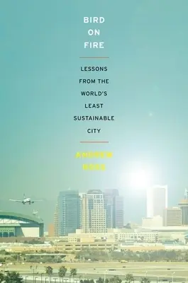 Bird on Fire: Lecții din cel mai puțin durabil oraș din lume - Bird on Fire: Lessons from the World's Least Sustainable City