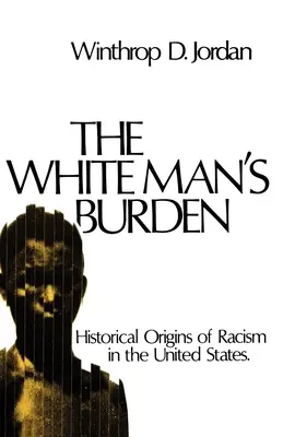 The White Man's Burden: Originile istorice ale rasismului în Statele Unite - The White Man's Burden: Historical Origins of Racism in the United States