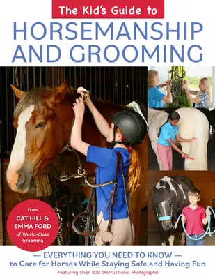 The Kid's Guide to Horsemanship and Grooming: Tot ce trebuie să știi pentru a avea grijă de cai în timp ce rămâi în siguranță și te distrezi - The Kid's Guide to Horsemanship and Grooming: Everything You Need to Know to Care for Horses While Staying Safe and Having Fun