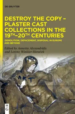 Distrugerea copiei - Colecțiile de mulaje din ghips în secolele XIX-XX - Destroy the Copy - Plaster Cast Collections in the 19th-20th Centuries