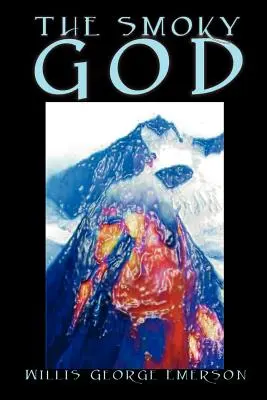 The Smoky God de Willis George Emerson, Ficțiune - The Smoky God by Willis George Emerson, Fiction
