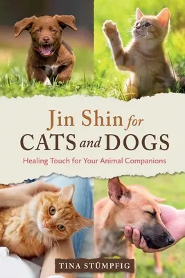 Jin Shin pentru câini și pisici: Atingerea vindecătoare pentru companionii dumneavoastră animale - Jin Shin for Cats and Dogs: Healing Touch for Your Animal Companions