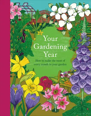 Anul tău de grădinărit: O scurtătură lunară pentru a vă ajuta să obțineți maximum din grădina dvs. - Your Gardening Year: A Monthly Shortcut to Help You Get the Most from Your Garden