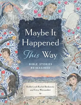 Poate că s-a întâmplat așa: Povești biblice reimaginate - Maybe It Happened This Way: Bible Stories Reimagined
