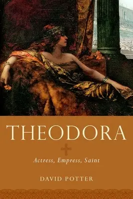 Theodora: Actriță, Împărăteasă, Sfântă - Theodora: Actress, Empress, Saint