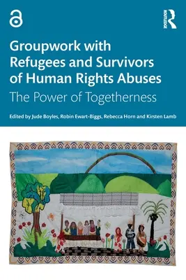 Lucrul în grup cu refugiați și supraviețuitori ai încălcărilor drepturilor omului: Puterea de a fi împreună - Groupwork with Refugees and Survivors of Human Rights Abuses: The Power of Togetherness