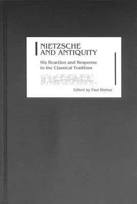 Nietzsche and Antiquity: His Reaction and Response to the Classical Tradition