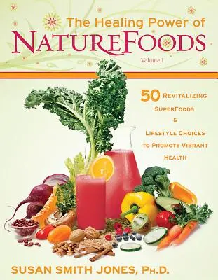 Puterea vindecătoare a NatureFoods: 50 de Superalimente Revitalizante și Alegeri de Stil de Viață care Promovează Sănătatea Vibrantă - The Healing Power of NatureFoods: 50 Revitalizing SuperFoods and Lifestyle Choices That Promote Vibrant Health