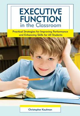 Funcția executivă în sala de clasă: Strategii practice de îmbunătățire a performanței și de sporire a competențelor pentru toți elevii - Executive Function in the Classroom: Practical Strategies for Improving Performance and Enhancing Skills for All Students