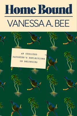 Home Bound: Reflecțiile despre apartenență ale unei fiice dezrădăcinate (An Uprooted Daughter's Reflections on Belonging) - Home Bound: An Uprooted Daughter's Reflections on Belonging