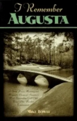 Îmi amintesc de Augusta: A Stroll Down Memory and Magnolia Lane of America's Most: Fascinant club de golf din America, gazda turneului Master - I Remember Augusta: A Stroll Down Memory and Magnolia Lane of America's Most: Fascinating Golf Club, Home of the Master's Tournament