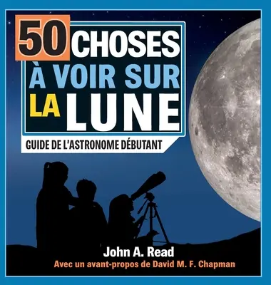 50 choses voir sur la Lune: Ghidul astronomului debutant - 50 choses  voir sur la Lune: Guide de l'astronome dbutant