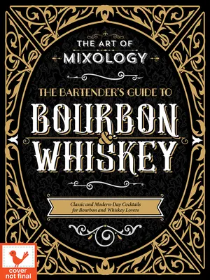 Arta mixologiei: Ghidul barmanului pentru Bourbon & Whiskey: Cocktailuri clasice și moderne pentru iubitorii de Bourbon și Whiskey - Art of Mixology: Bartender's Guide to Bourbon & Whiskey: Classic & Modern-Day Cocktails for Bourbon and Whiskey Lovers