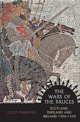 Războaiele lui Bruces: Scoția, Anglia și Irlanda 1306 - 1328 - The Wars of the Bruces: Scotland, England and Ireland 1306 - 1328