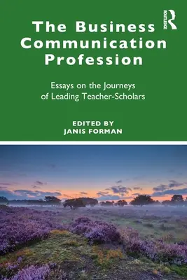 Profesia de comunicare în afaceri: Essays on the Journeys of Leading Teacher-Scholars - The Business Communication Profession: Essays on the Journeys of Leading Teacher-Scholars