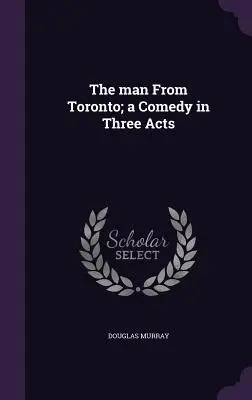 The man From Toronto; o comedie în trei acte - The man From Toronto; a Comedy in Three Acts
