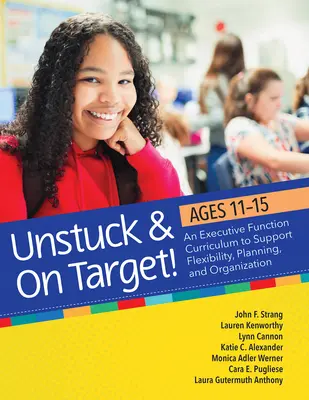 Desprinși și la țintă! Vârsta 11-15 ani: Un curriculum al funcției executive pentru a sprijini flexibilitatea, planificarea și organizarea - Unstuck and on Target! Ages 11-15: An Executive Function Curriculum to Support Flexibility, Planning, and Organization
