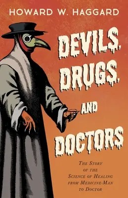Diavoli, medicamente și doctori - Povestea științei vindecării de la omul-medicină la doctor - Devils, Drugs, and Doctors - The Story of the Science of Healing from Medicine-Man to Doctor