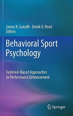 Psihologia comportamentală a sportului: Abordări bazate pe dovezi pentru îmbunătățirea performanței - Behavioral Sport Psychology: Evidence-Based Approaches to Performance Enhancement
