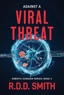 Împotriva unei amenințări virale: Un thriller medical science-fiction original - Against a Viral Threat: An Original Science Fiction Medical Thriller