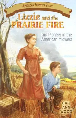 Lizzie și focul preriei: Fata pionier în Midwestul american - Lizzie and the Prairie Fire: Girl Pioneer in the American Midwest