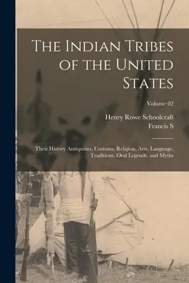 Triburile indiene din Statele Unite: Istoria, antichitățile, obiceiurile, religia, arta, limba, tradițiile, legendele orale și miturile lor; volumul 02 - The Indian Tribes of the United States: Their History Antiquities, Customs, Religion, Arts, Language, Traditions, Oral Legends, and Myths; Volume 02