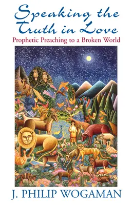 Speaking the Truth in Love: Predicarea profetică pentru o lume distrusă - Speaking the Truth in Love: Prophetic Preaching to a Broken World