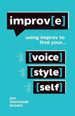 Improv(e): Utilizarea improvizației pentru a-ți găsi vocea, stilul și sinele - Improv(e): Using Improv to Find Your Voice, Style, and Self