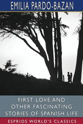 Prima dragoste și alte povestiri fascinante ale vieții spaniole (Esprios Classics): Editat de E. Haldeman-Julius - First Love and Other Fascinating Stories of Spanish Life (Esprios Classics): Edited by E. Haldeman-Julius