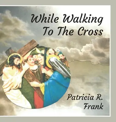 În timp ce mergi spre cruce - While Walking To The Cross