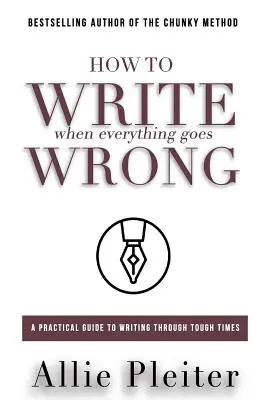 Cum să scrii când totul merge prost: Un ghid practic pentru a scrie în vremuri grele - How to WRITE When Everything Goes WRONG: A Practical Guide to Writing Through Tough Times