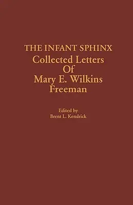 Sfinxul infant: Colecția de scrisori ale lui Mary E. Wilkins Freeman - The Infant Sphinx: Collected Letters of Mary E. Wilkins Freeman