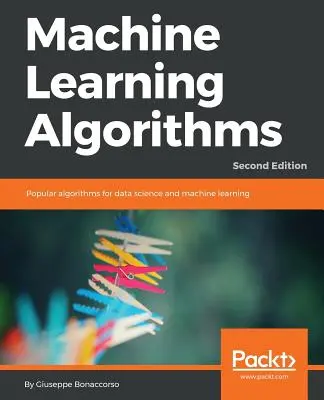 Algoritmi de învățare a mașinilor - Ediția a doua: Algoritmi populari pentru știința datelor și învățarea automată, ediția a doua - Machine Learning Algorithms - Second Edition: Popular algorithms for data science and machine learning, 2nd Edition