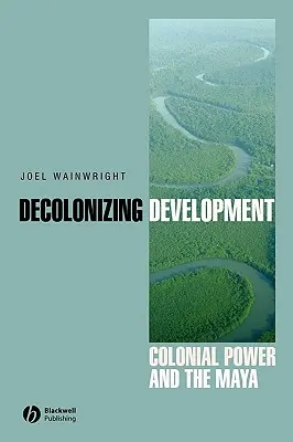 Decolonizarea dezvoltării: Puterea colonială și mayașii - Decolonizing Development: Colonial Power and the Maya
