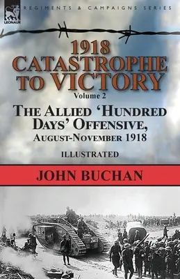 1918 - De la catastrofă la victorie: Volumul 2 - Ofensiva aliată „Hundred Days”, august-noiembrie 1918 - 1918-Catastrophe to Victory: Volume 2-The Allied 'Hundred Days' Offensive, August-November 1918