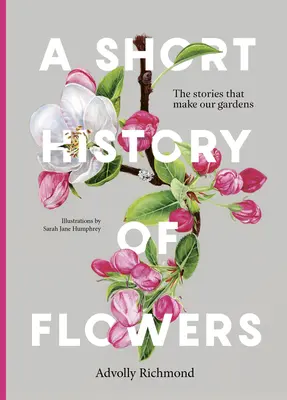 O scurtă istorie a florilor: Poveștile care fac grădinile noastre - A Short History of Flowers: The Stories That Make Our Gardens